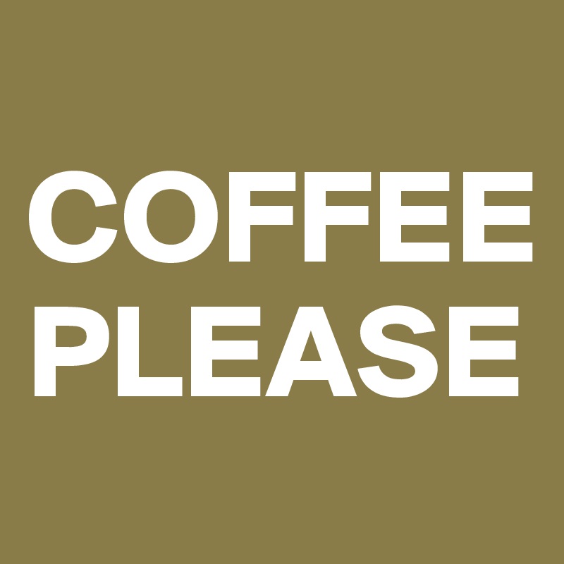 
COFFEE PLEASE