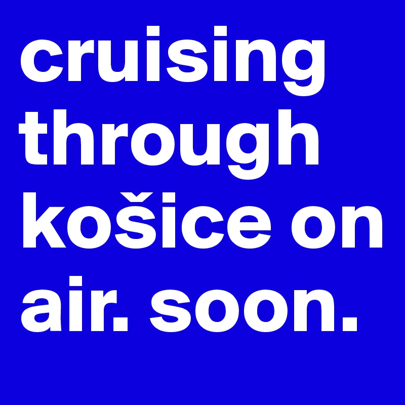 cruising through košice on air. soon.