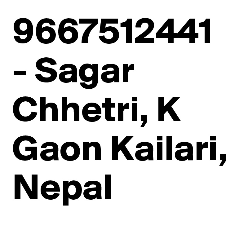 9667512441 - Sagar Chhetri, K Gaon Kailari, Nepal