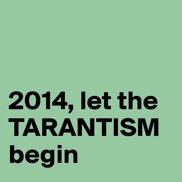 


2014, let the TARANTISM begin