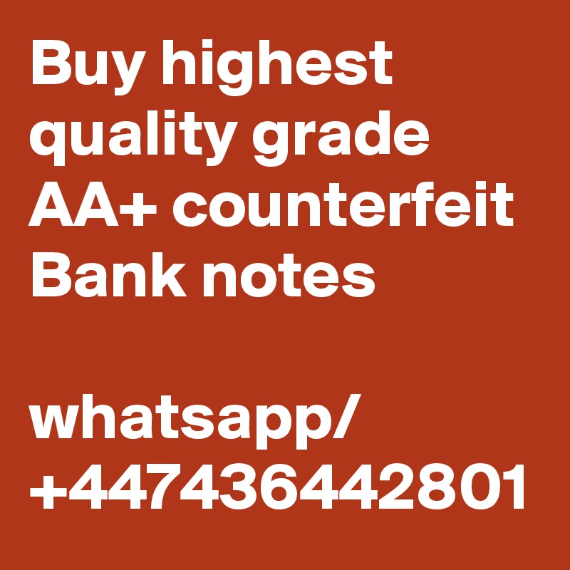 Buy highest quality grade AA+ counterfeit Bank notes

whatsapp/ +447436442801