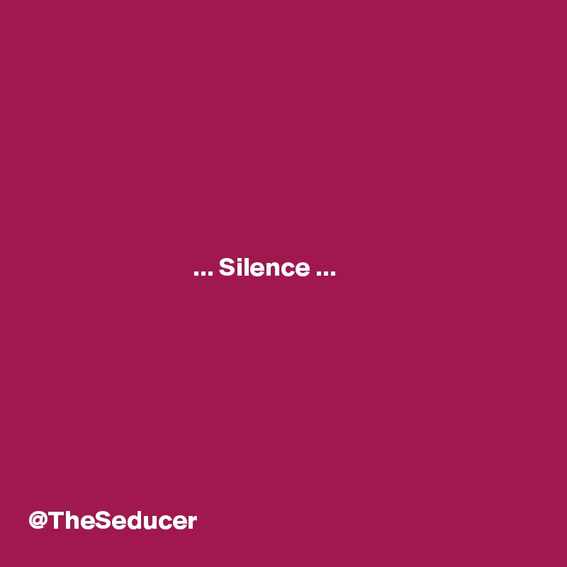 







                               ... Silence ...








@TheSeducer 