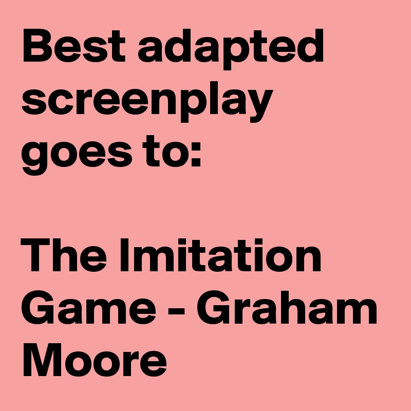 Best adapted screenplay goes to:

The Imitation Game - Graham Moore 
