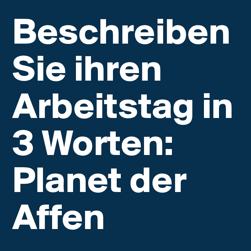 Beschreiben Sie ihren Arbeitstag in 3 Worten: Planet der Affen