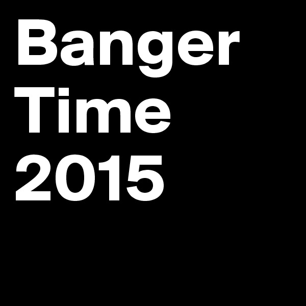Banger
Time
2015
