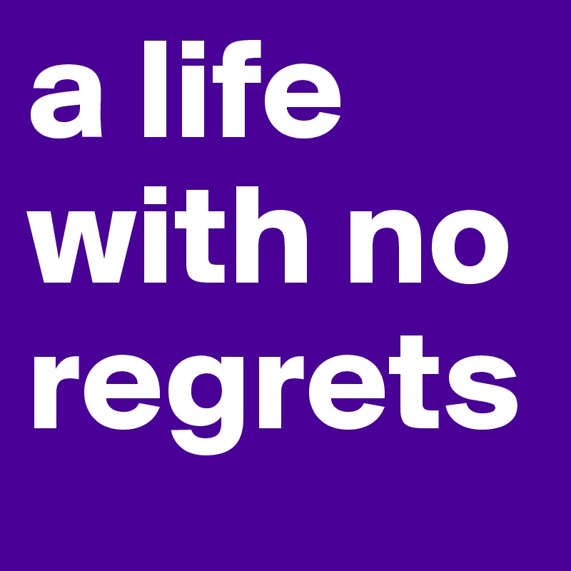 a life with no regrets