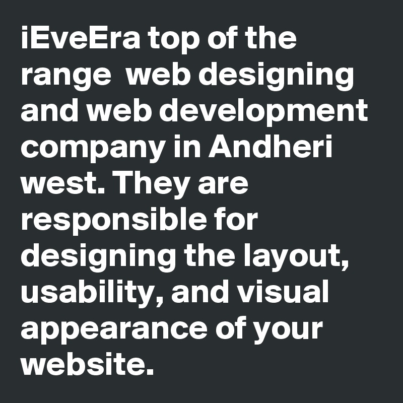 iEveEra top of the range  web designing and web development company in Andheri west. They are responsible for designing the layout, usability, and visual appearance of your website.