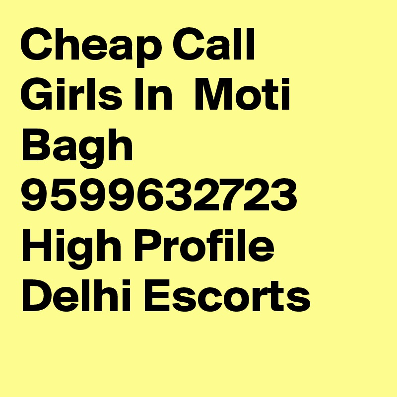 Cheap Call Girls In  Moti Bagh      9599632723    High Profile Delhi Escorts
