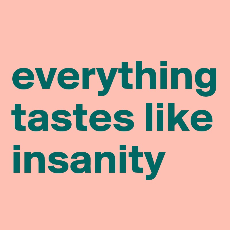  everything tastes like insanity