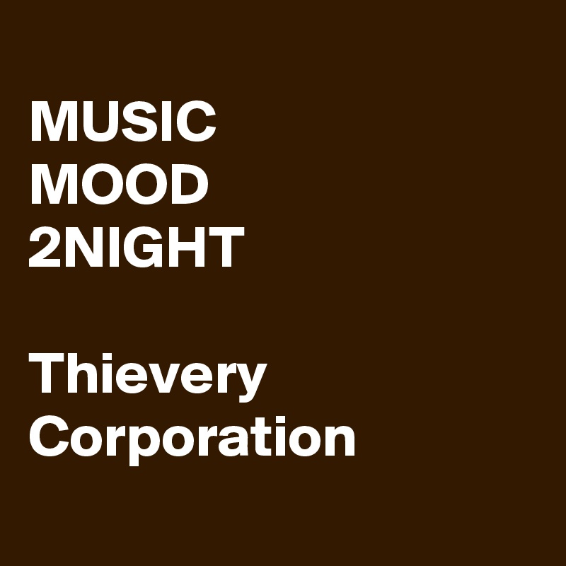 
MUSIC
MOOD 
2NIGHT

Thievery Corporation
 