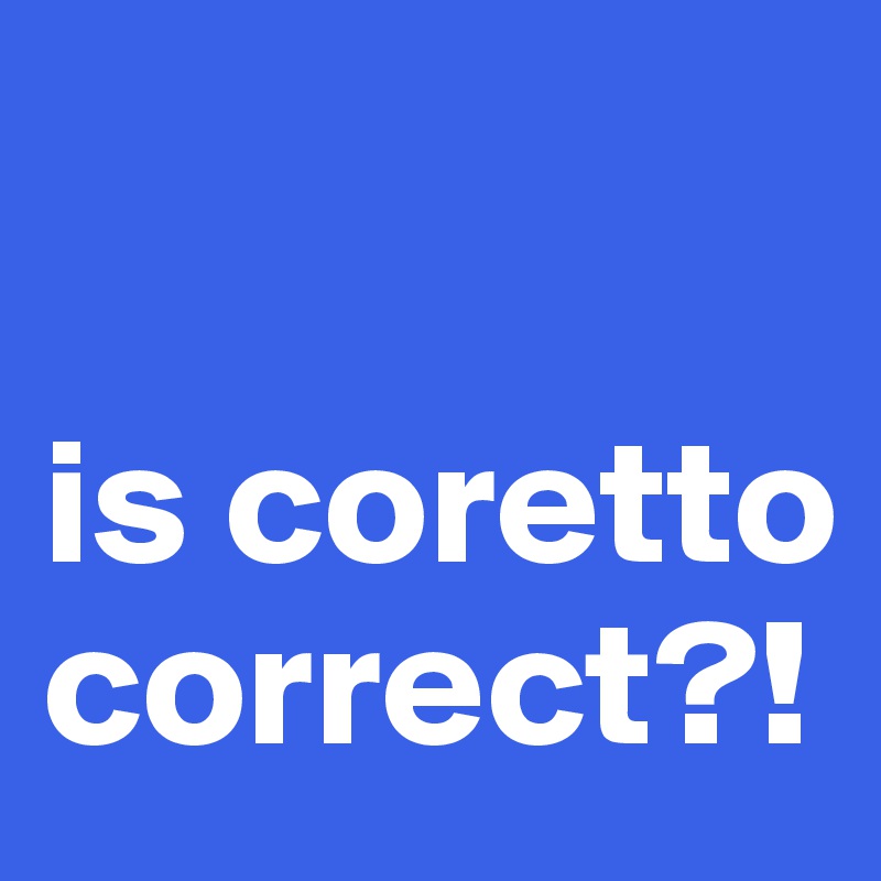 

is coretto correct?!