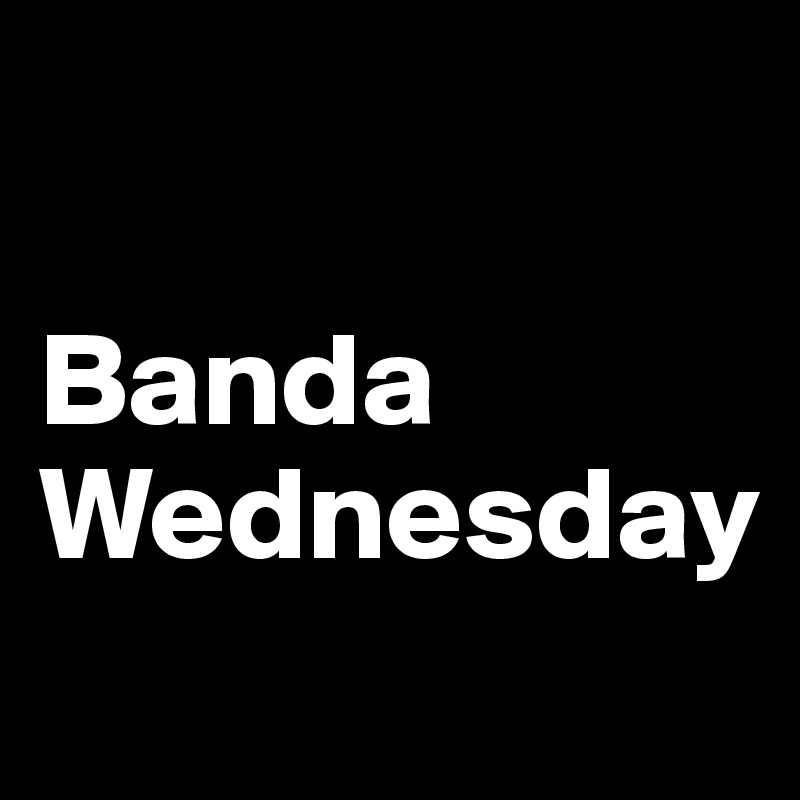 

Banda 
Wednesday                
