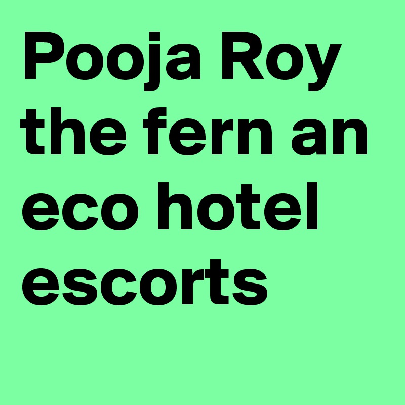 Pooja Roy the fern an eco hotel escorts