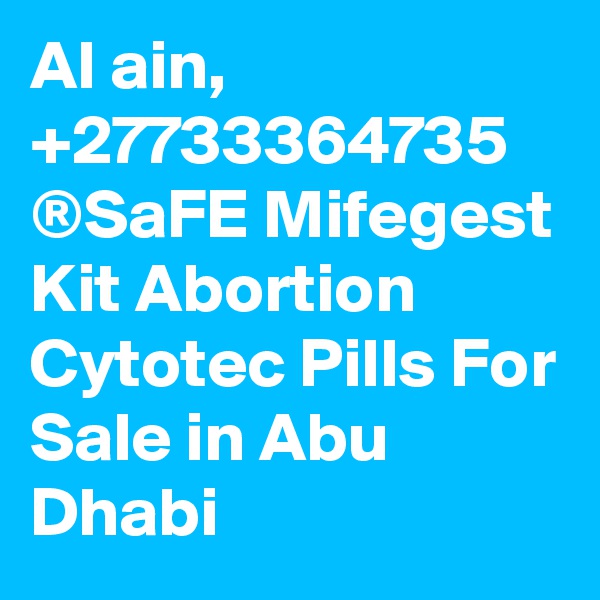 Al ain, +27733364735 ®SaFE Mifegest Kit Abortion Cytotec Pills For Sale in Abu Dhabi