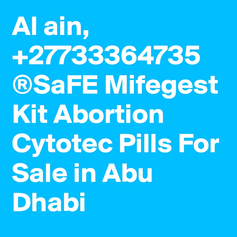 Al ain, +27733364735 ®SaFE Mifegest Kit Abortion Cytotec Pills For Sale in Abu Dhabi