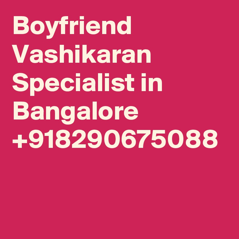Boyfriend Vashikaran Specialist in Bangalore +918290675088