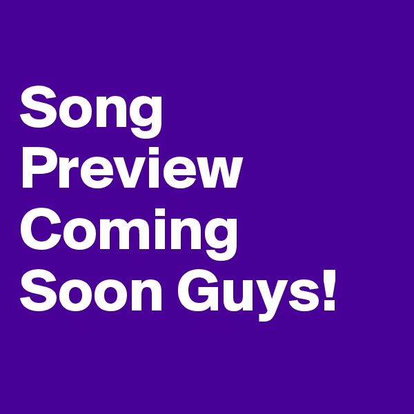 
Song Preview Coming Soon Guys!
