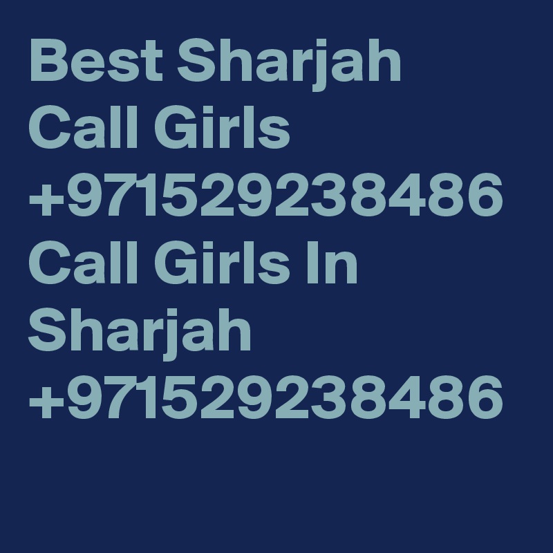 Best Sharjah Call Girls +971529238486 Call Girls In Sharjah +971529238486