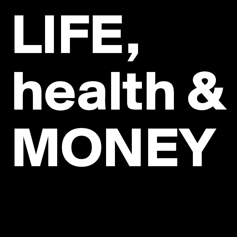 LIFE, health & MONEY