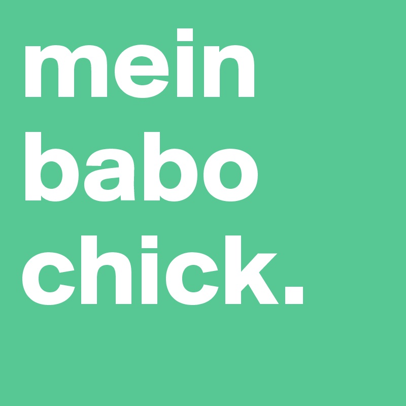 mein babo chick. 