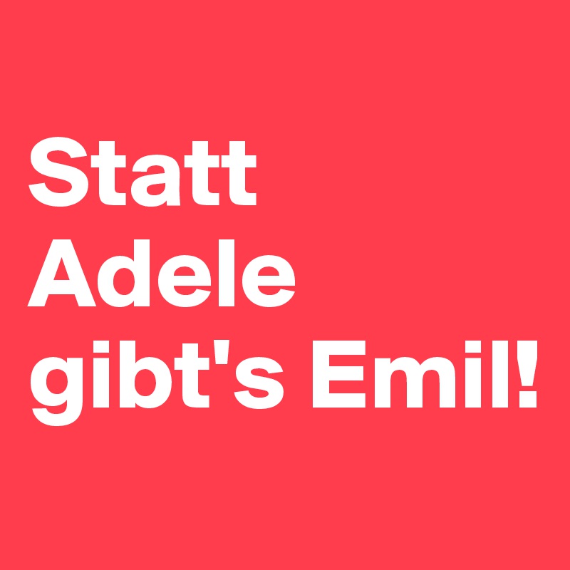 
Statt Adele gibt's Emil!