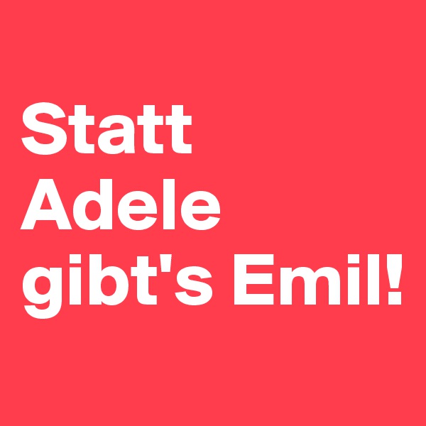 
Statt Adele gibt's Emil!