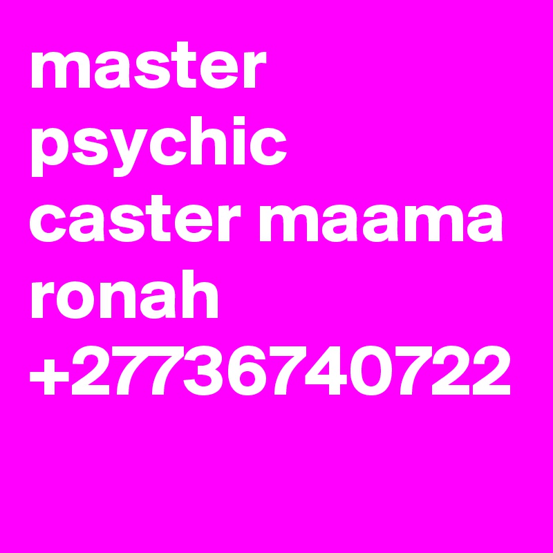 master psychic caster maama ronah +27736740722