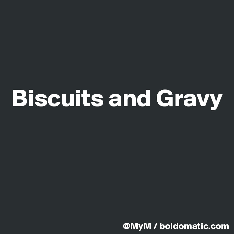 


Biscuits and Gravy



