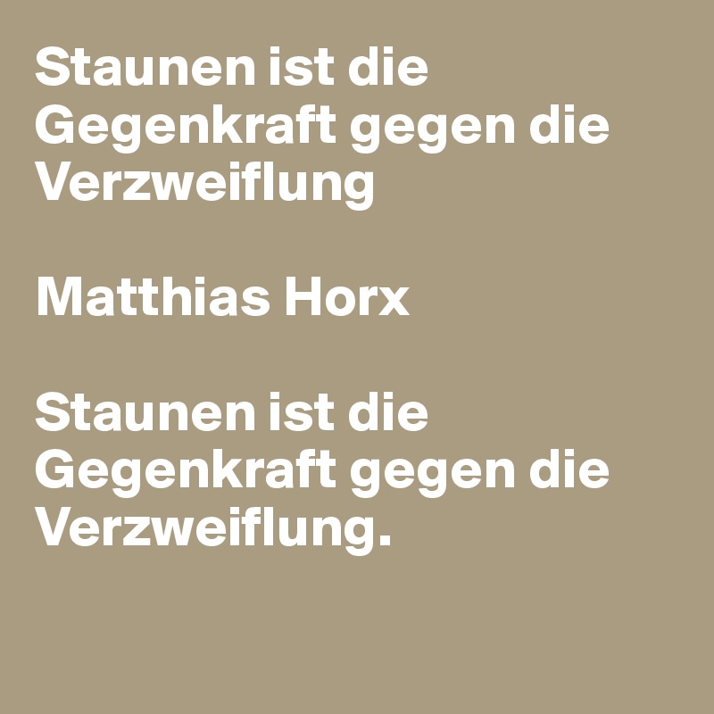 Staunen ist die Gegenkraft gegen die Verzweiflung

Matthias Horx

Staunen ist die Gegenkraft gegen die Verzweiflung.

