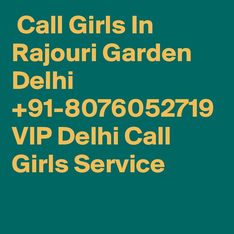  Call Girls In Rajouri Garden Delhi +91-8076052719 VIP Delhi Call Girls Service
