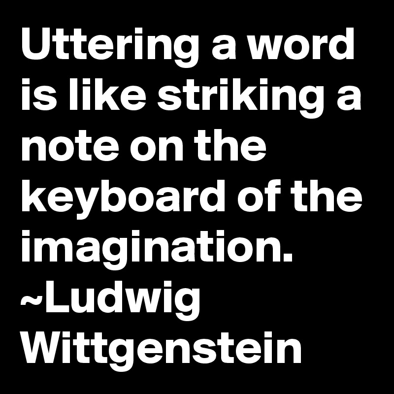 uttering-a-word-is-like-striking-a-note-on-the-keyboard-of-the