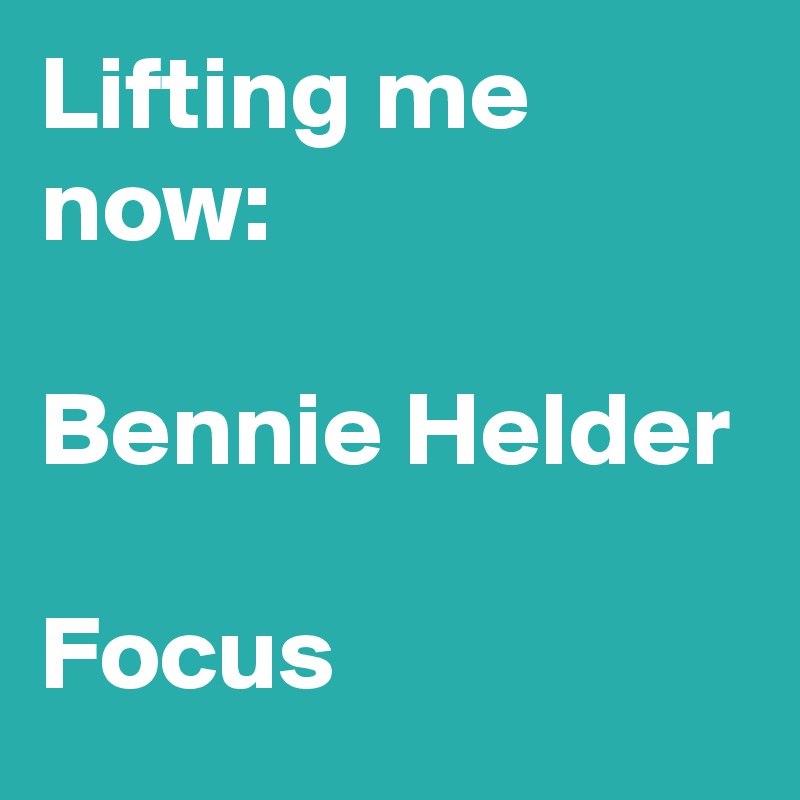 Lifting me now:

Bennie Helder

Focus