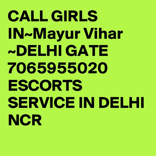 CALL GIRLS IN~Mayur Vihar
~DELHI GATE 7065955020 ESCORTS SERVICE IN DELHI NCR 
