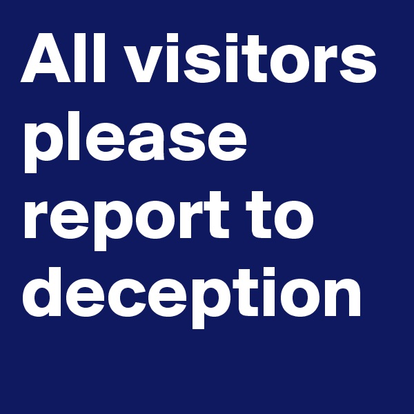 All visitors please report to deception