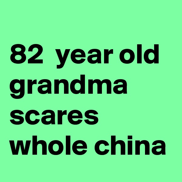 
82  year old grandma scares whole china 