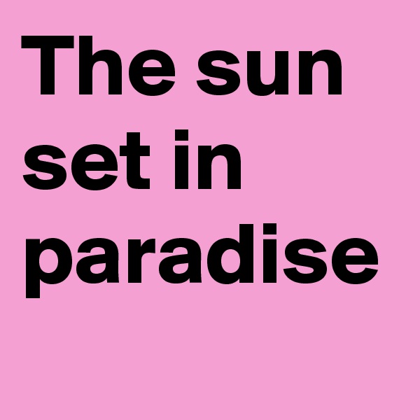 The sun set in paradise