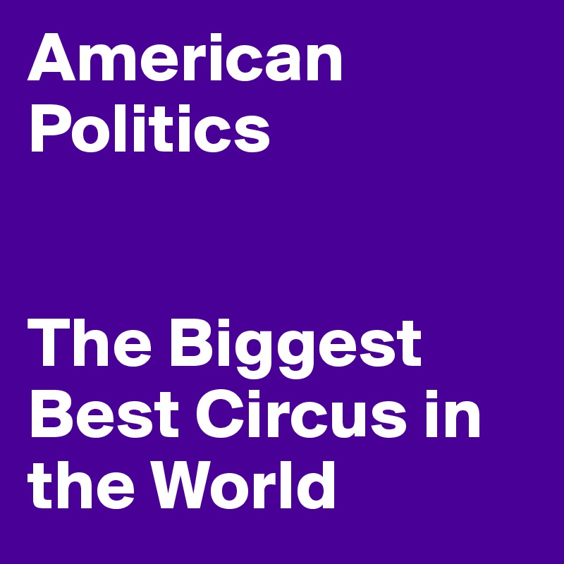 American Politics


The Biggest Best Circus in the World