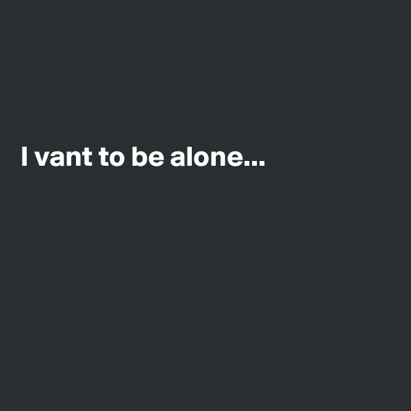 



I vant to be alone...






