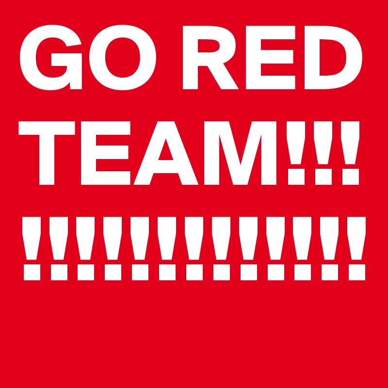 GO RED TEAM!!!!!!!!!!!!!!!!