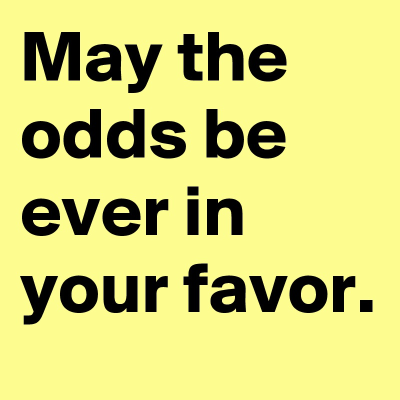 May the odds be ever in your favor.