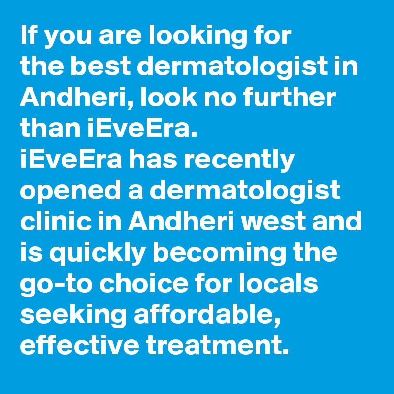If you are looking for the best dermatologist in Andheri, look no further than iEveEra. 
iEveEra has recently opened a dermatologist clinic in Andheri west and is quickly becoming the go-to choice for locals seeking affordable, effective treatment.