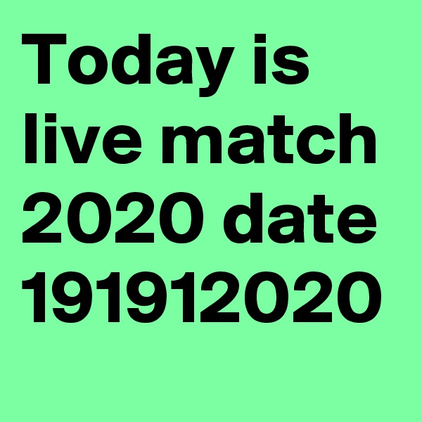 Today is live match 2020 date 191912020