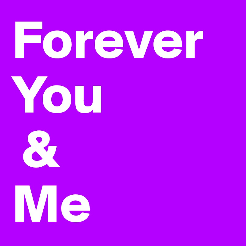 Forever You
 & 
Me