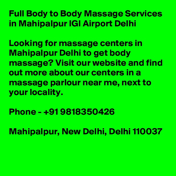 Full Body to Body Massage Services in Mahipalpur IGI Airport Delhi

Looking for massage centers in Mahipalpur Delhi to get body massage? Visit our website and find out more about our centers in a massage parlour near me, next to your locality.

Phone - +91 9818350426

Mahipalpur, New Delhi, Delhi 110037

