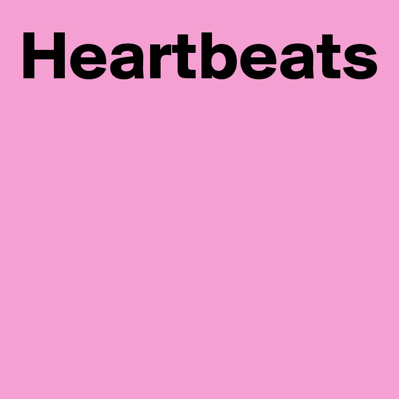 Heartbeats



