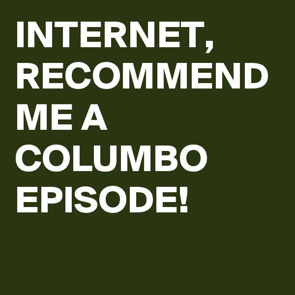 INTERNET, RECOMMEND ME A COLUMBO EPISODE!