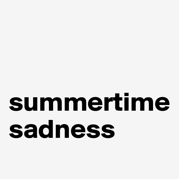 


summertime 
sadness