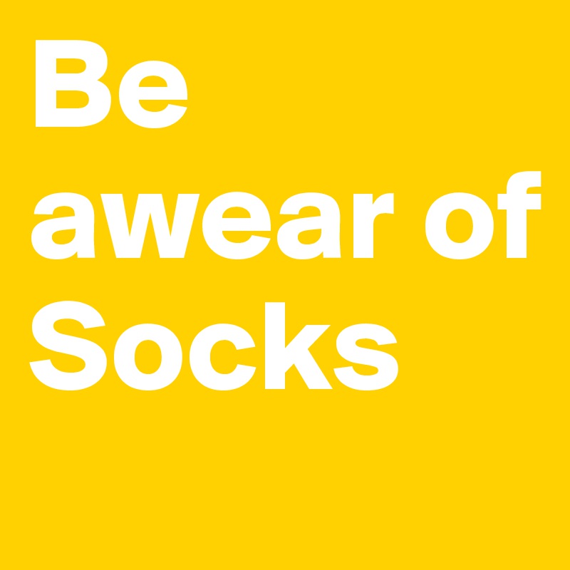 Be awear of Socks