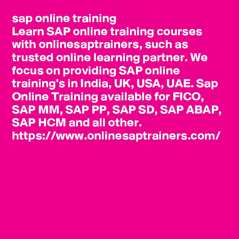sap online training
Learn SAP online training courses with onlinesaptrainers, such as trusted online learning partner. We focus on providing SAP online training's in India, UK, USA, UAE. Sap Online Training available for FICO, SAP MM, SAP PP, SAP SD, SAP ABAP, SAP HCM and all other.
https://www.onlinesaptrainers.com/