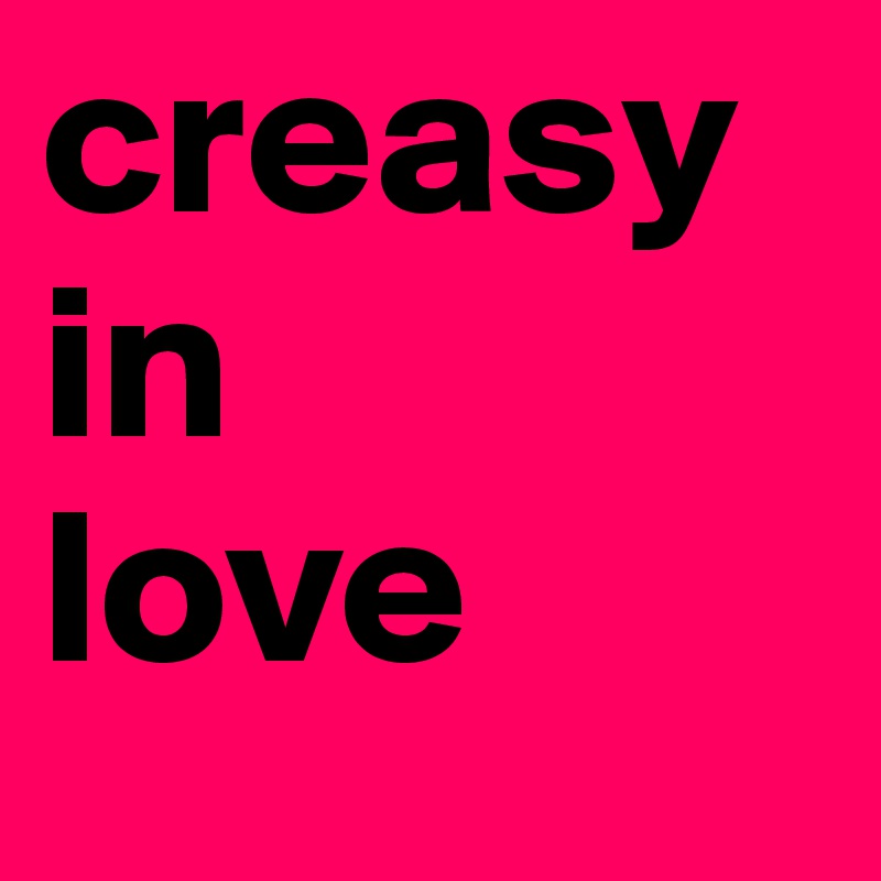 creasy in 
love